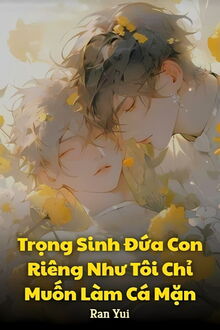 Trọng Sinh Đứa Con Riêng Như Tôi Chỉ Muốn Làm Cá Mặn